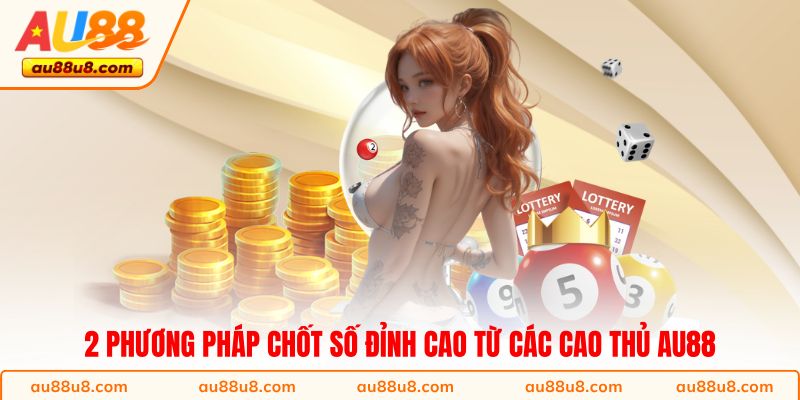2 phương pháp chốt số đỉnh cao từ các cao thủ AU88