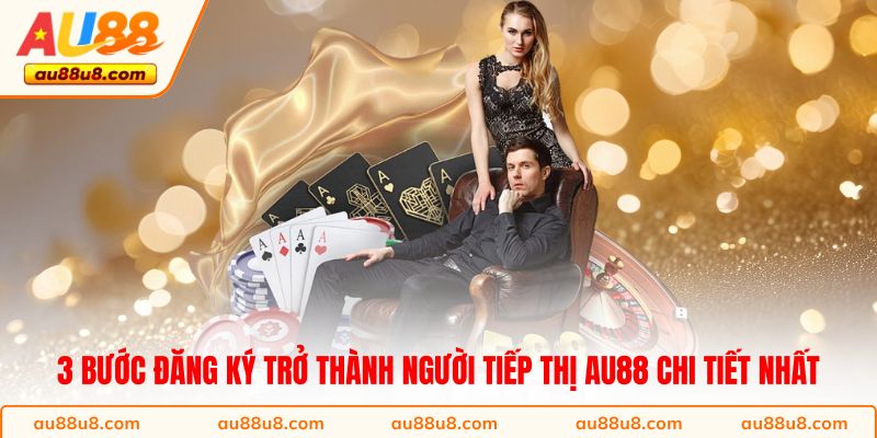 3 bước đăng ký trở thành người tiếp thị AU88 chi tiết nhất