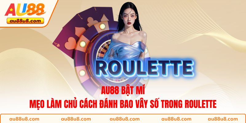 AU88 bật mí mẹo làm chủ cách đánh bao vây số trong Roulette