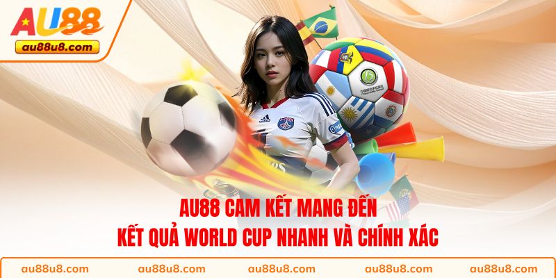 AU88 cam kết mang đến kết quả World Cup nhanh và chính xác 