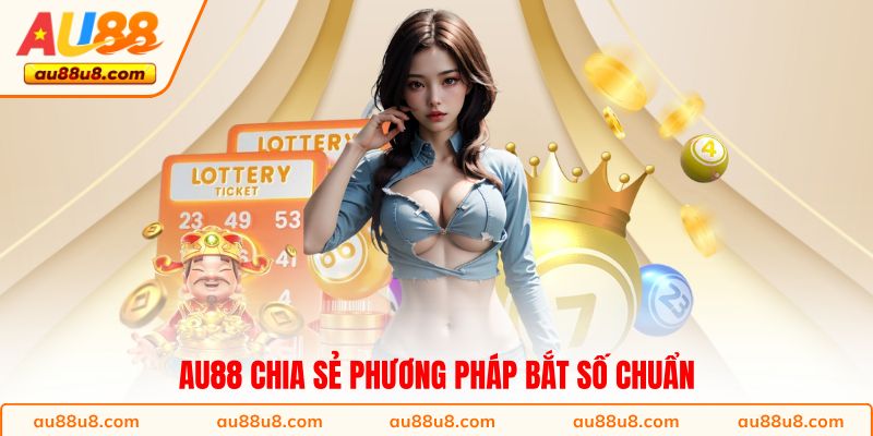 AU88 chia sẻ phương pháp bắt số chuẩn