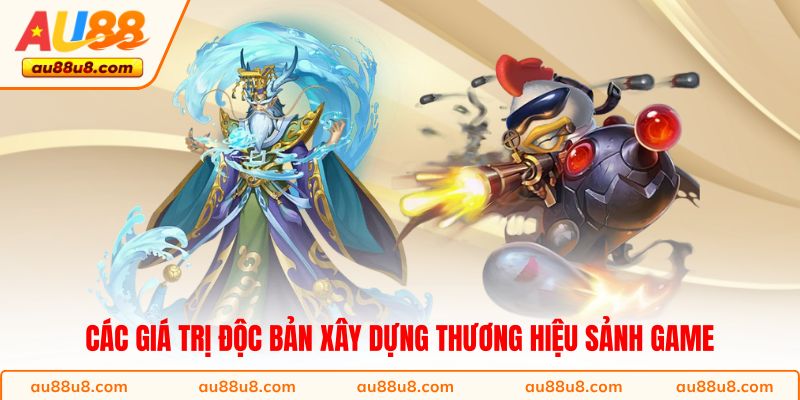 Các giá trị độc bản xây dựng thương hiệu sảnh game