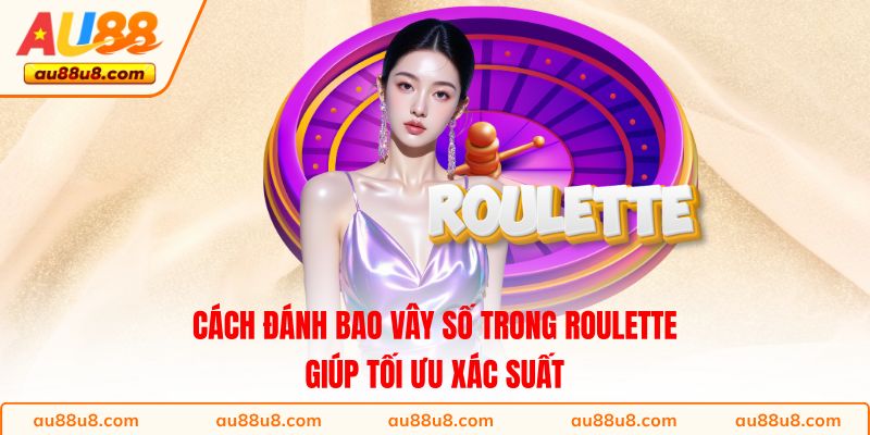 Cách đánh bao vây số trong Roulette