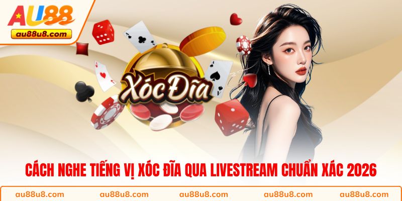 Cách nghe tiếng vị xóc đĩa qua livestream