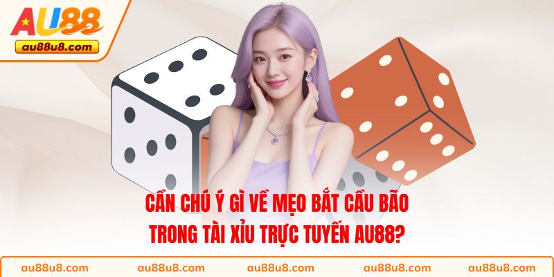 Cần chú ý gì về mẹo bắt cầu bão trong Tài Xỉu trực tuyến AU88?