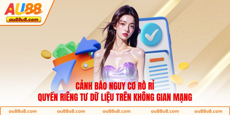 Cảnh báo nguy cơ rò rỉ quyền riêng tư dữ liệu trên không gian mạng