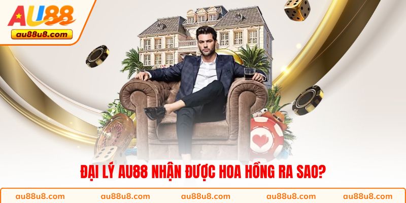 Đại lý AU88 nhận được hoa hồng ra sao?