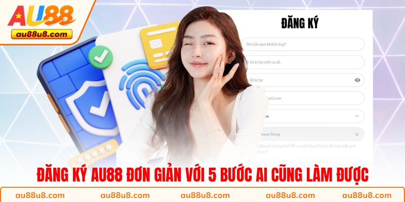 Đăng ký AU88 đơn giản với 5 bước ai cũng làm được