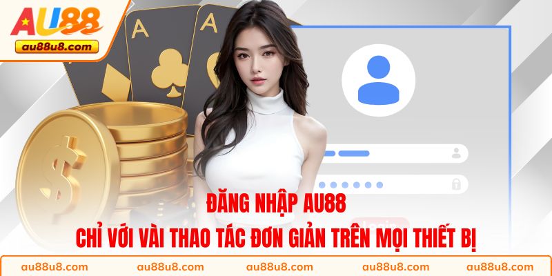 Đăng nhập AU88 chỉ với vài thao tác đơn giản trên mọi thiết bị