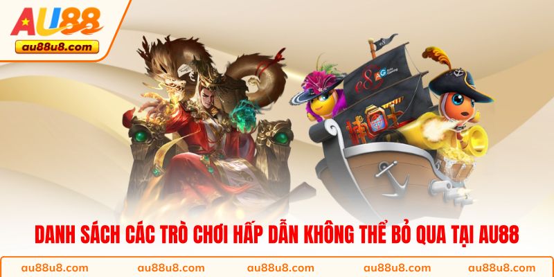 Danh sách các trò chơi hấp dẫn không thể bỏ qua tại AU88
