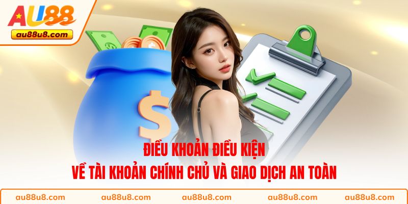 Điều khoản điều kiện về tài khoản chính chủ và giao dịch an toàn 