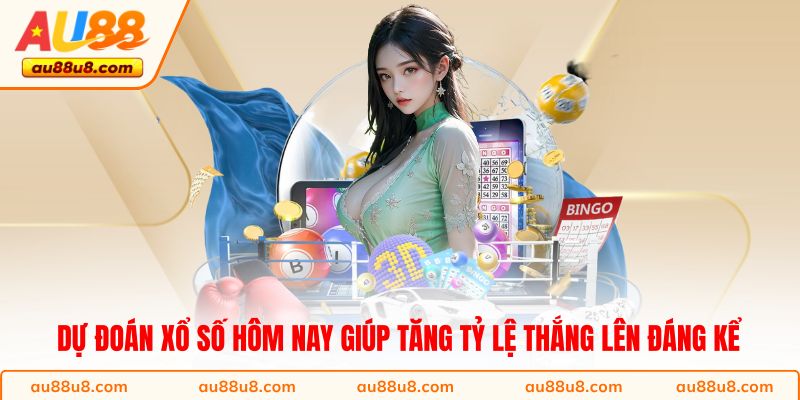 Dự đoán xổ số hôm nay giúp tăng tỷ lệ thắng lên đáng kể