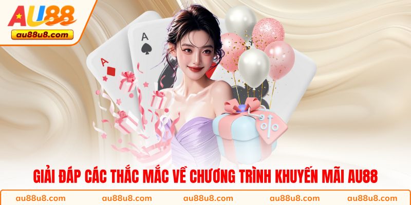 Giải đáp các thắc mắc về chương trình khuyến mãi AU88 