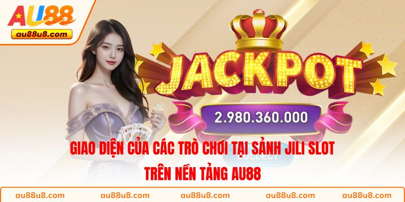 Giao diện của các trò chơi tại Sảnh Jili Slot trên nền tảng AU88