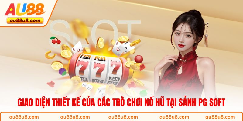 Giao diện thiết kế của các trò chơi nổ hũ tại Sảnh PG Soft 