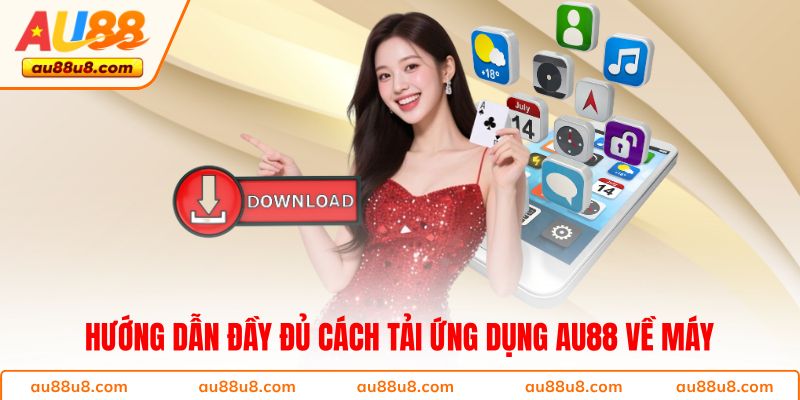 Hướng dẫn đầy đủ cách tải ứng dụng AU88 về máy