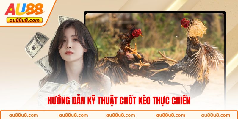 Hướng dẫn kỹ thuật chốt kèo thực chiến