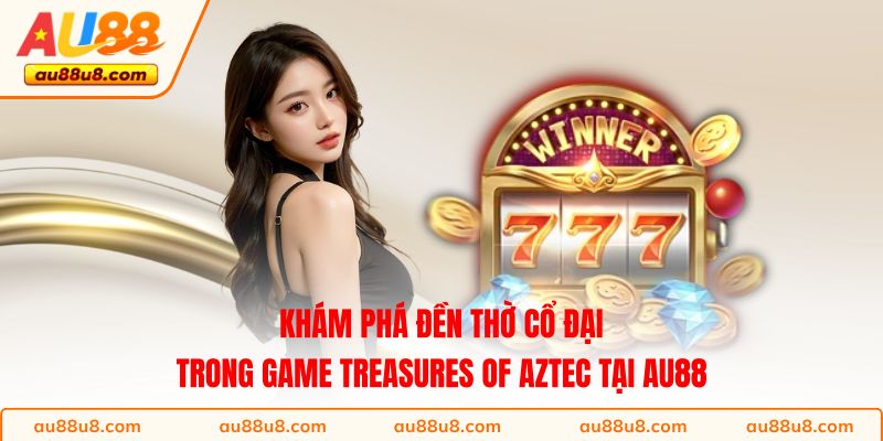 Khám phá đền thờ cổ đại trong game Treasures of Aztec tại AU88