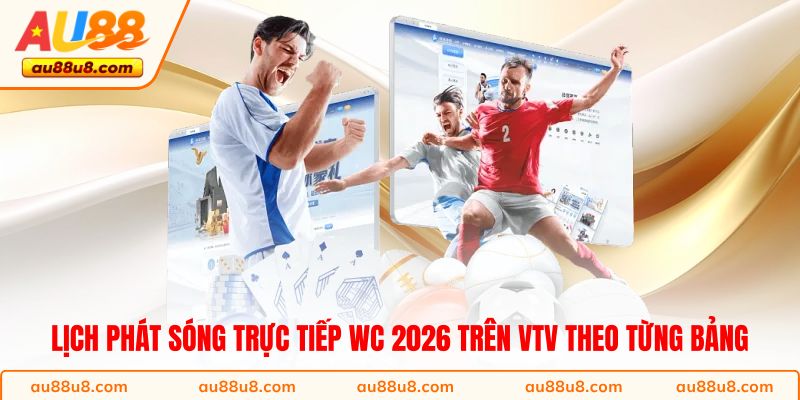 Lịch phát sóng trực tiếp WC 2026 trên VTV theo từng bảng