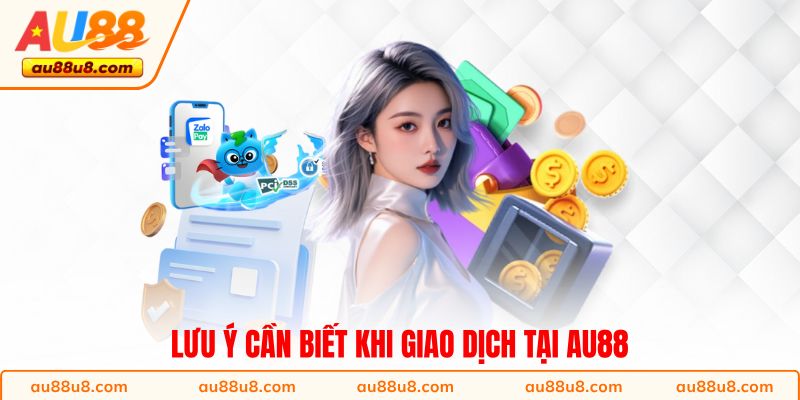 Lưu ý cần biết khi giao dịch tại AU88