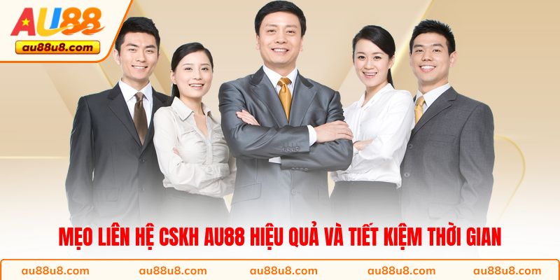 Mẹo liên hệ CSKH AU88 hiệu quả và tiết kiệm thời gian 