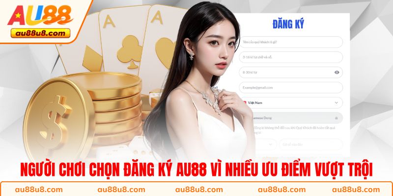 Người chơi chọn đăng ký AU88 vì nhiều ưu điểm vượt trội