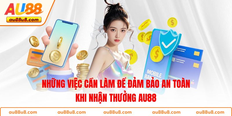 Những việc cần làm để đảm bảo an toàn khi nhận thưởng AU88