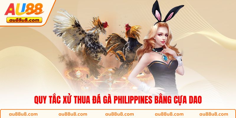 Quy tắc xử thua đá gà Philippines bằng cựa dao