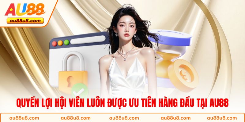 Quyền lợi hội viên luôn được ưu tiên hàng đầu tại AU88