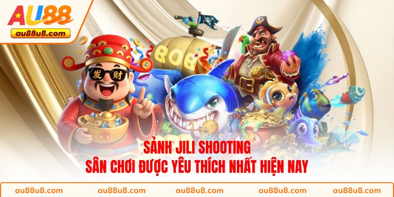 Sảnh Jili Shooting - Sân chơi được yêu thích nhất hiện nay