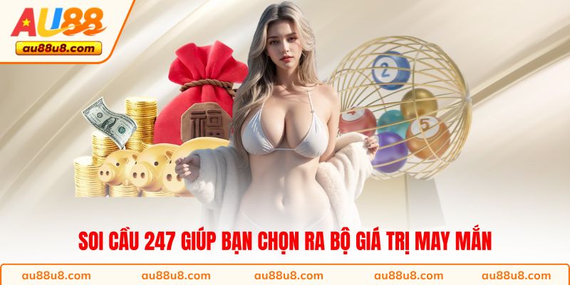 Soi cầu 247 giúp bạn chọn ra bộ giá trị may mắn