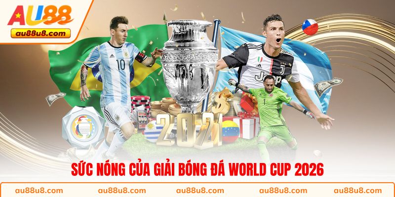 Sức nóng của giải bóng đá World Cup 2026 