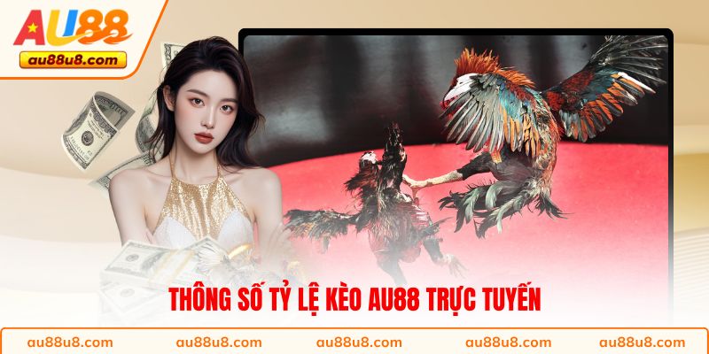 Thông số Tỷ lệ kèo AU88 trực tuyến