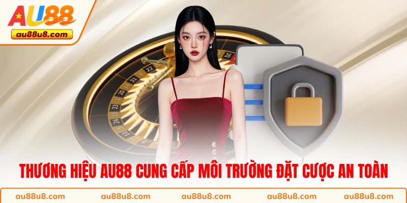 Thương hiệu AU88 cung cấp môi trường đặt cược an toàn