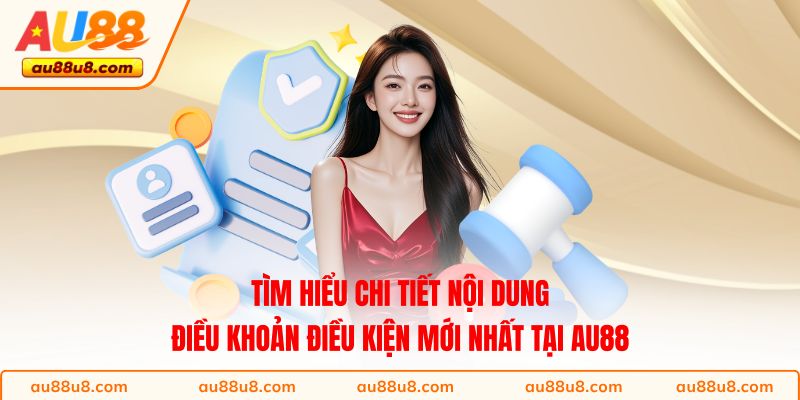 Tìm hiểu chi tiết nội dung điều khoản điều kiện mới nhất tại AU88 