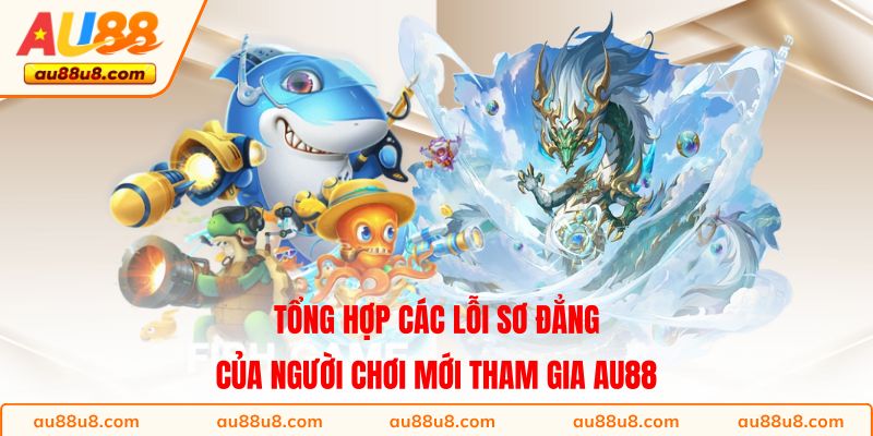 Tổng hợp các lỗi sơ đẳng của người chơi mới tham gia AU88