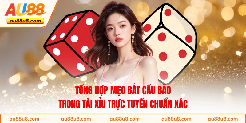 Tổng hợp mẹo bắt cầu bão trong Tài Xỉu trực tuyến chuẩn xác