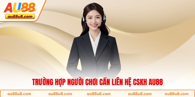 Trường hợp người chơi cần liên hệ CSKH AU88 