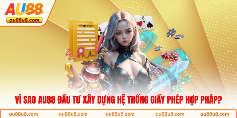 Vì sao AU88 đầu tư xây dựng hệ thống giấy phép hợp pháp? 